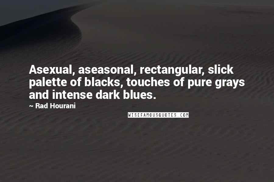 Rad Hourani Quotes: Asexual, aseasonal, rectangular, slick palette of blacks, touches of pure grays and intense dark blues.