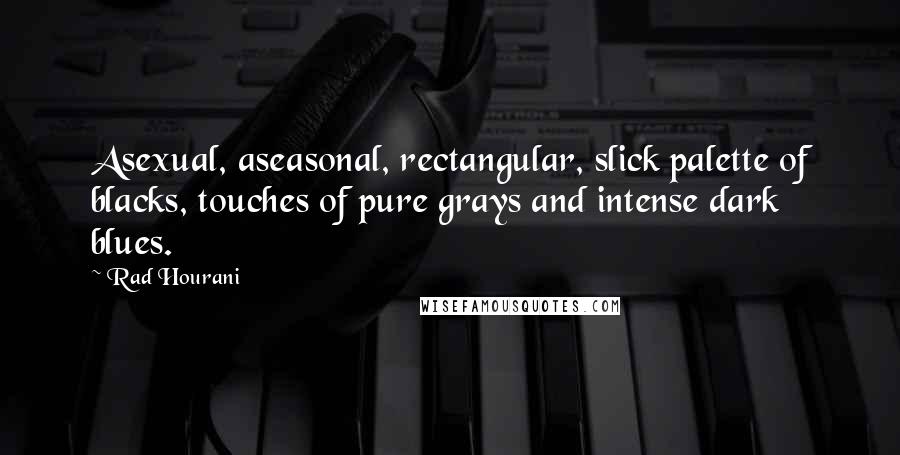 Rad Hourani Quotes: Asexual, aseasonal, rectangular, slick palette of blacks, touches of pure grays and intense dark blues.