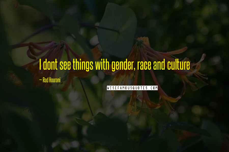 Rad Hourani Quotes: I dont see things with gender, race and culture