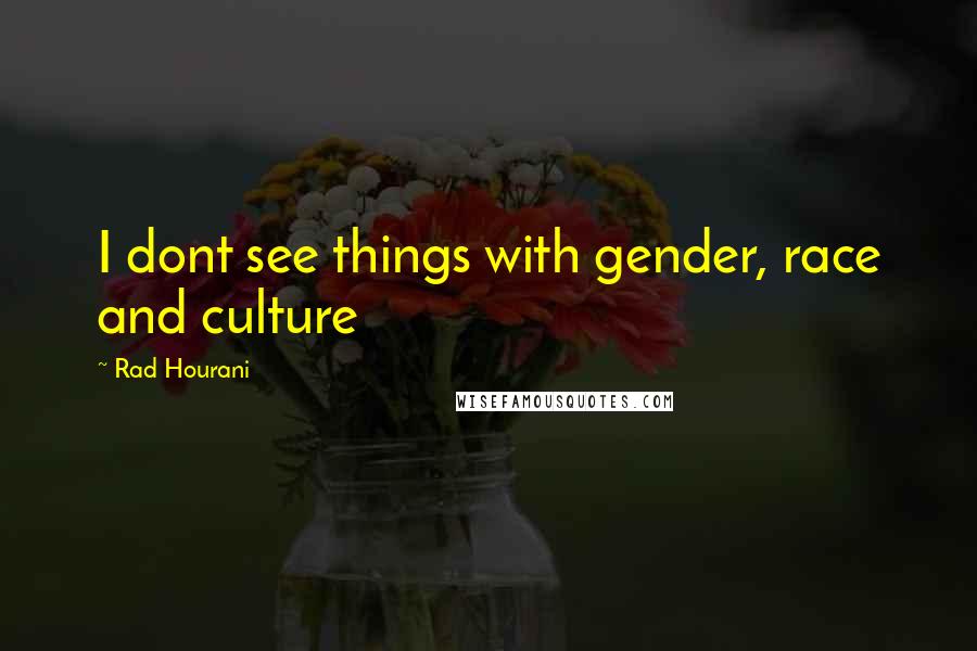 Rad Hourani Quotes: I dont see things with gender, race and culture