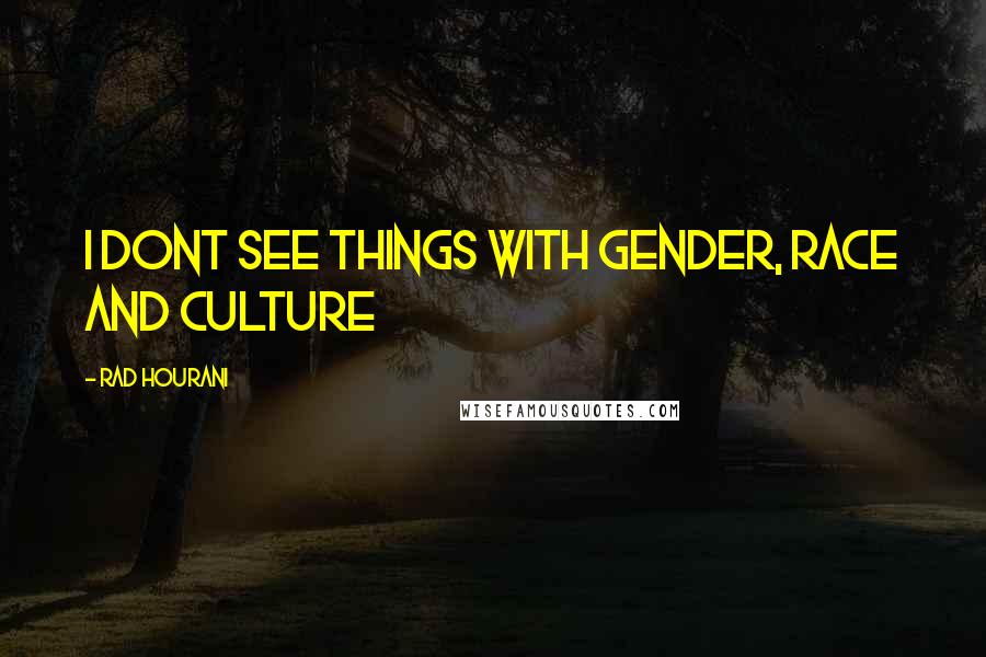 Rad Hourani Quotes: I dont see things with gender, race and culture