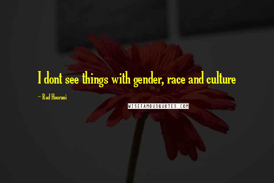 Rad Hourani Quotes: I dont see things with gender, race and culture