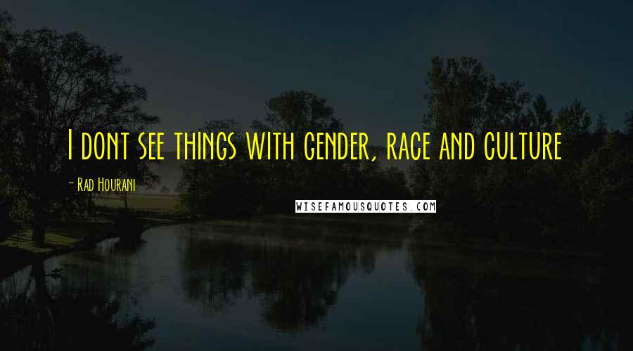 Rad Hourani Quotes: I dont see things with gender, race and culture
