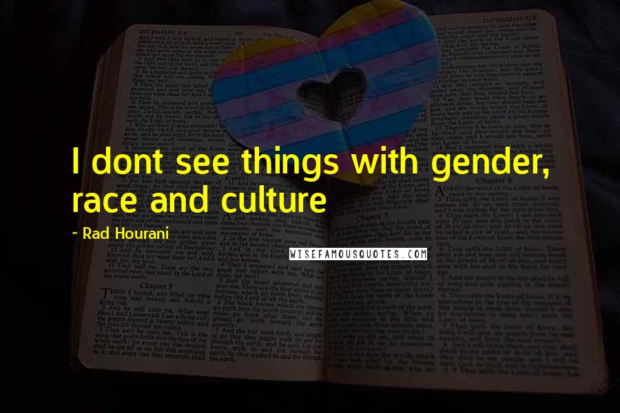 Rad Hourani Quotes: I dont see things with gender, race and culture