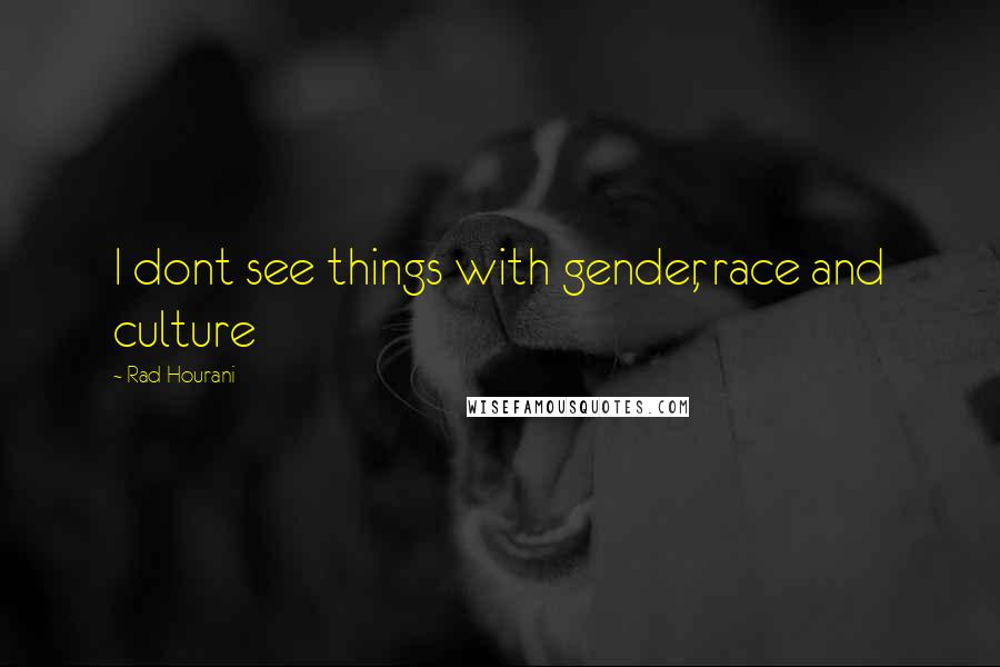 Rad Hourani Quotes: I dont see things with gender, race and culture