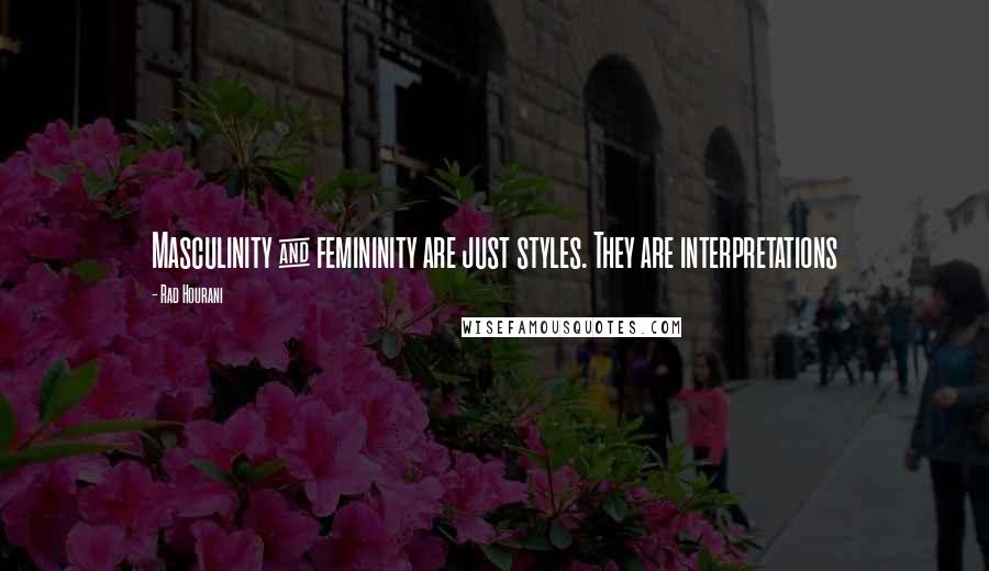 Rad Hourani Quotes: Masculinity & femininity are just styles. They are interpretations