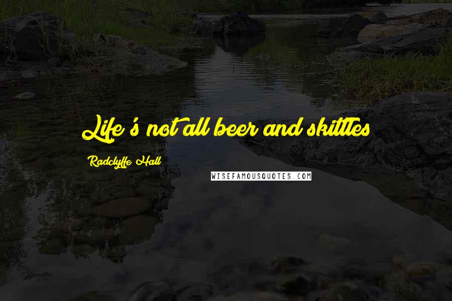 Radclyffe Hall Quotes: Life's not all beer and skittles