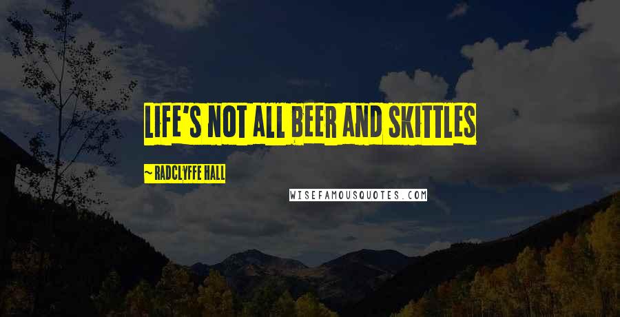 Radclyffe Hall Quotes: Life's not all beer and skittles