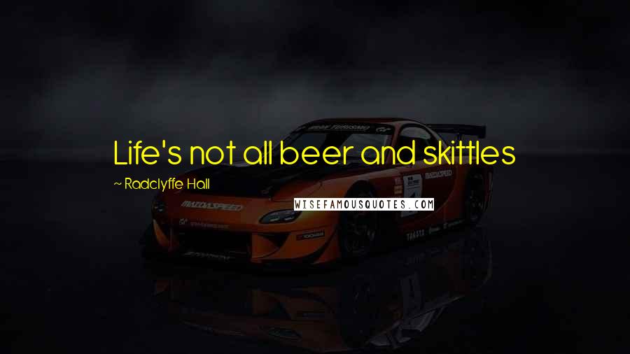 Radclyffe Hall Quotes: Life's not all beer and skittles