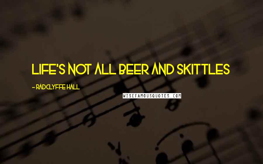 Radclyffe Hall Quotes: Life's not all beer and skittles