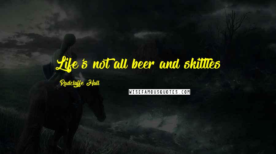 Radclyffe Hall Quotes: Life's not all beer and skittles