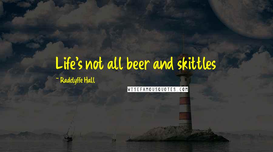 Radclyffe Hall Quotes: Life's not all beer and skittles