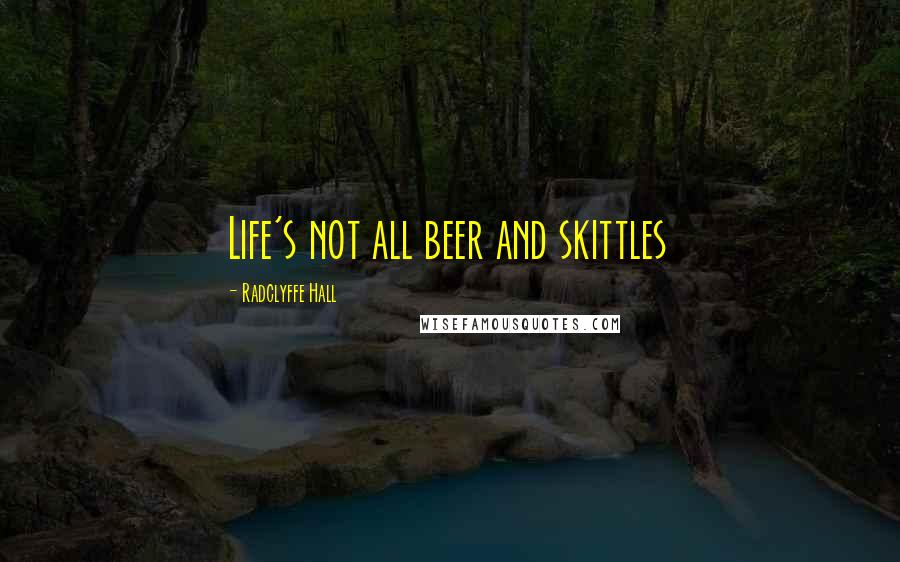 Radclyffe Hall Quotes: Life's not all beer and skittles