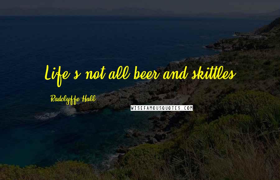 Radclyffe Hall Quotes: Life's not all beer and skittles