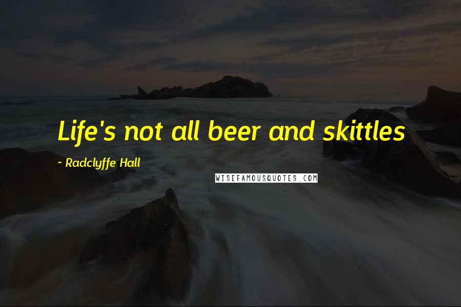 Radclyffe Hall Quotes: Life's not all beer and skittles