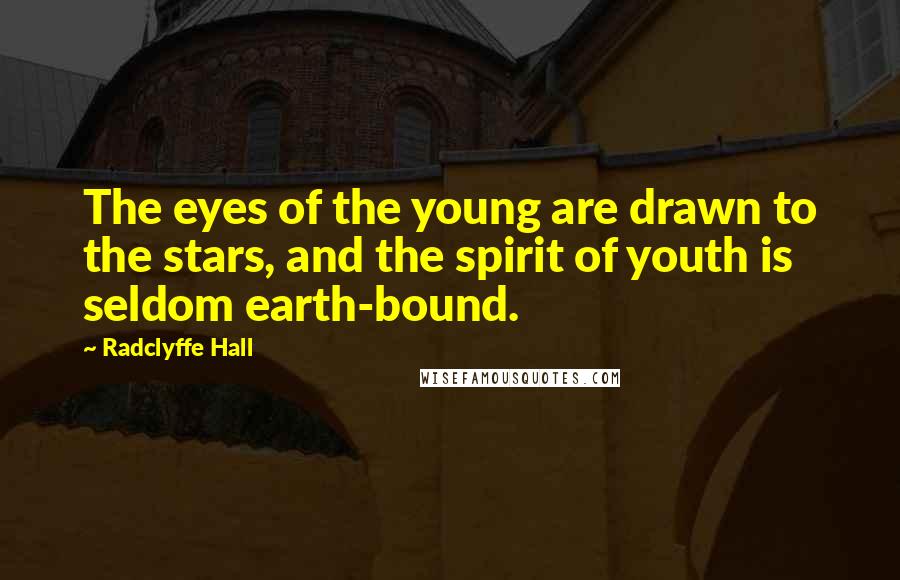 Radclyffe Hall Quotes: The eyes of the young are drawn to the stars, and the spirit of youth is seldom earth-bound.