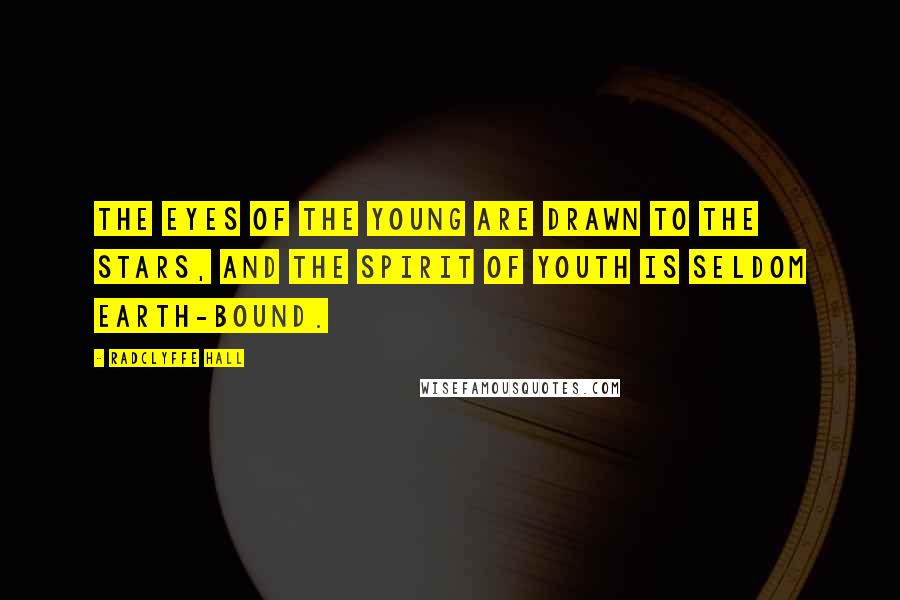 Radclyffe Hall Quotes: The eyes of the young are drawn to the stars, and the spirit of youth is seldom earth-bound.