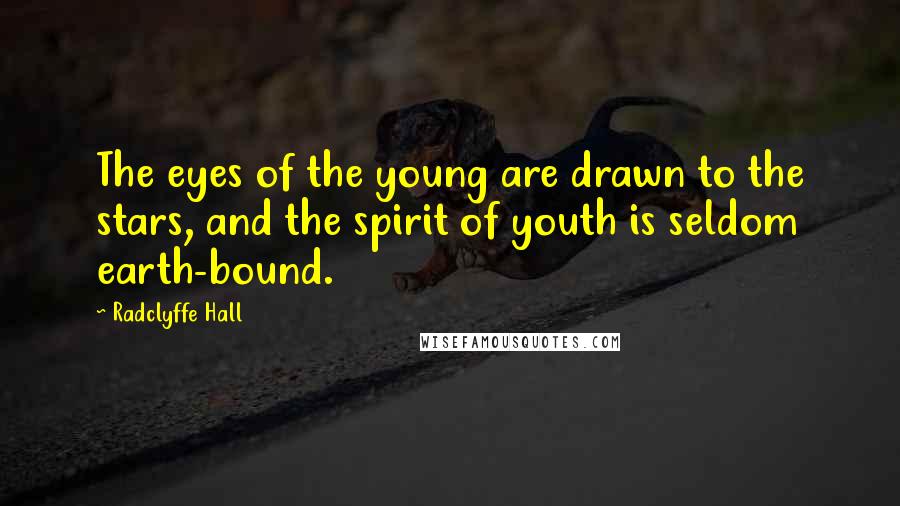 Radclyffe Hall Quotes: The eyes of the young are drawn to the stars, and the spirit of youth is seldom earth-bound.