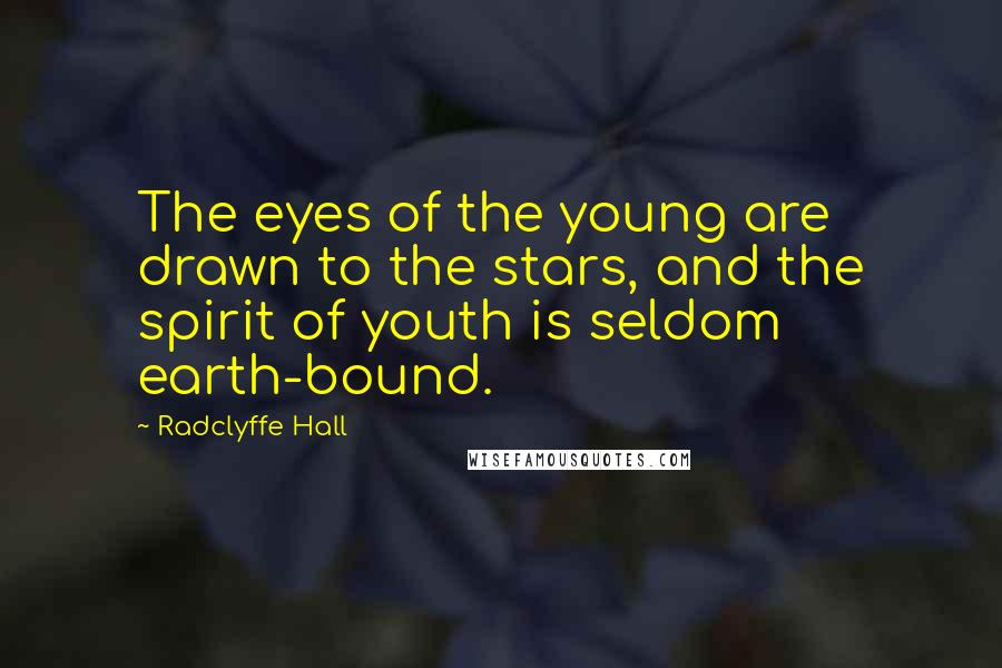 Radclyffe Hall Quotes: The eyes of the young are drawn to the stars, and the spirit of youth is seldom earth-bound.