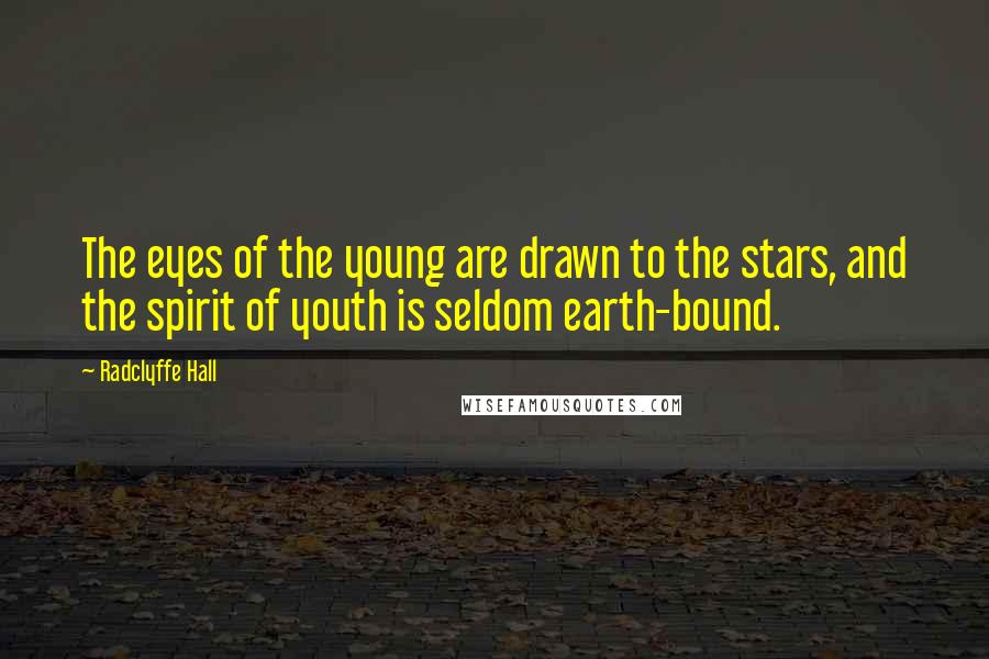 Radclyffe Hall Quotes: The eyes of the young are drawn to the stars, and the spirit of youth is seldom earth-bound.