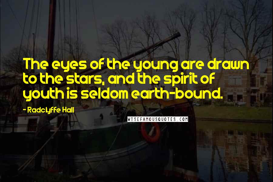 Radclyffe Hall Quotes: The eyes of the young are drawn to the stars, and the spirit of youth is seldom earth-bound.