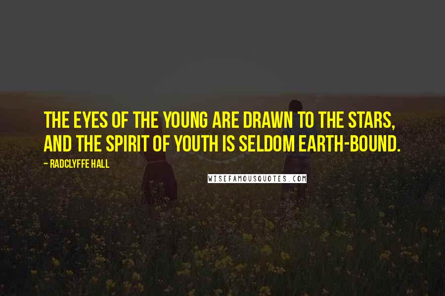 Radclyffe Hall Quotes: The eyes of the young are drawn to the stars, and the spirit of youth is seldom earth-bound.