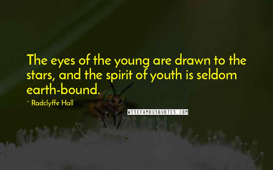 Radclyffe Hall Quotes: The eyes of the young are drawn to the stars, and the spirit of youth is seldom earth-bound.