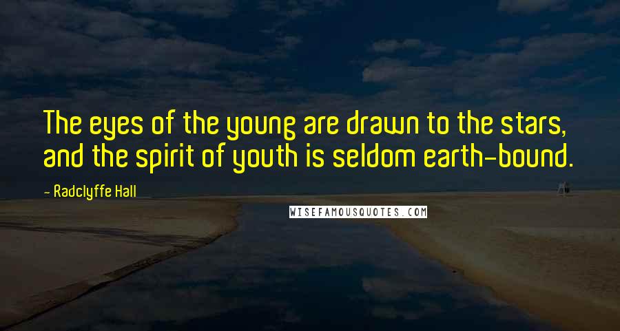 Radclyffe Hall Quotes: The eyes of the young are drawn to the stars, and the spirit of youth is seldom earth-bound.