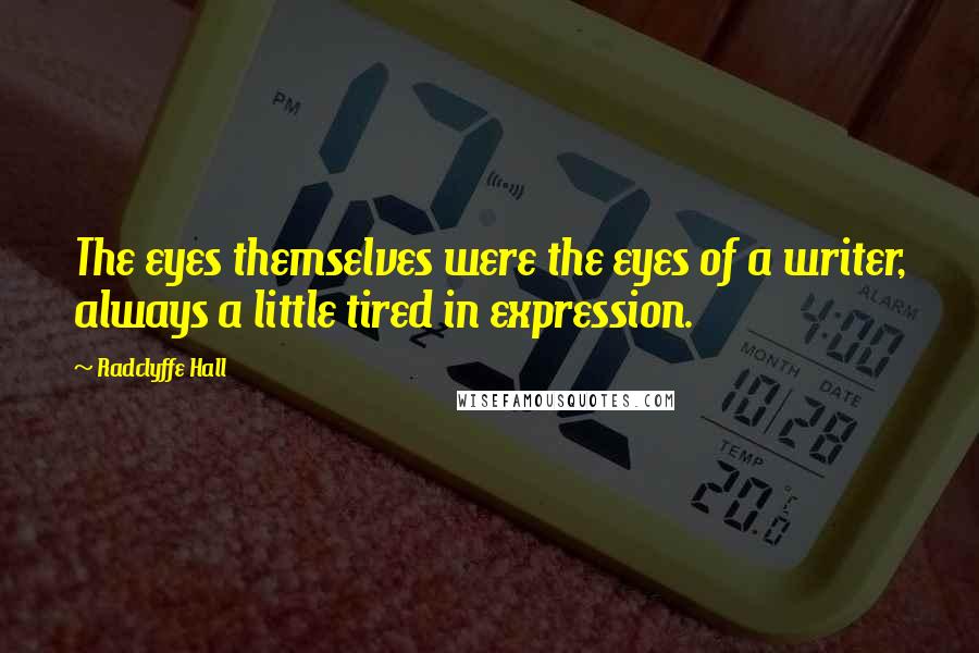 Radclyffe Hall Quotes: The eyes themselves were the eyes of a writer, always a little tired in expression.