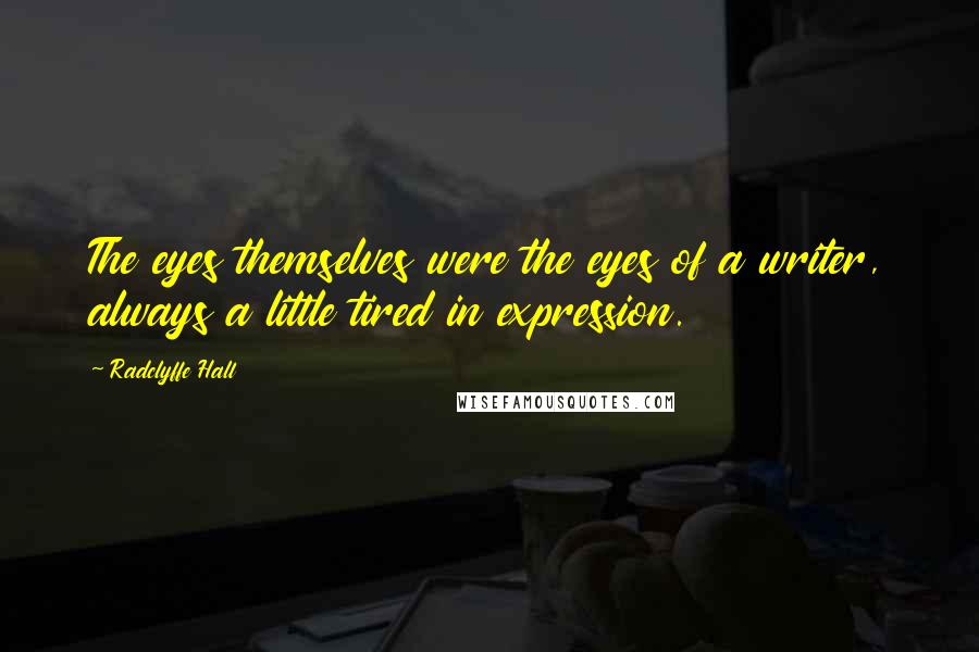 Radclyffe Hall Quotes: The eyes themselves were the eyes of a writer, always a little tired in expression.