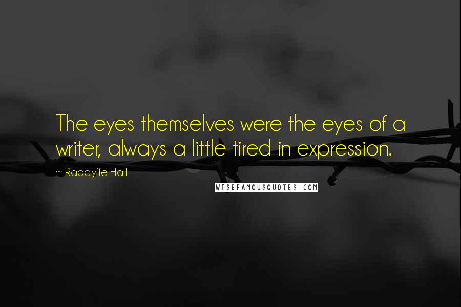 Radclyffe Hall Quotes: The eyes themselves were the eyes of a writer, always a little tired in expression.