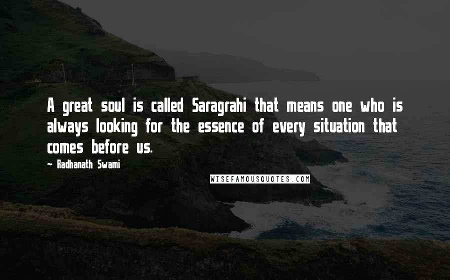 Radhanath Swami Quotes: A great soul is called Saragrahi that means one who is always looking for the essence of every situation that comes before us.