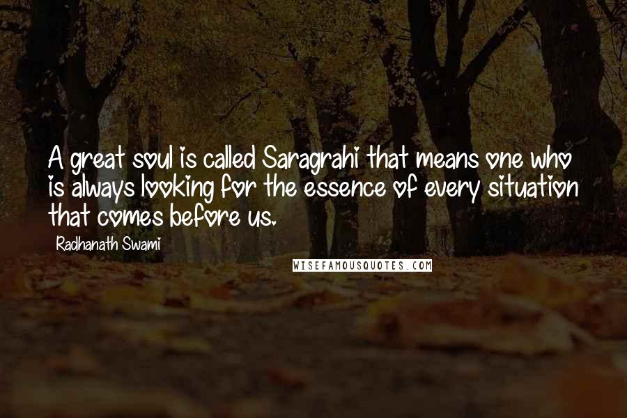 Radhanath Swami Quotes: A great soul is called Saragrahi that means one who is always looking for the essence of every situation that comes before us.