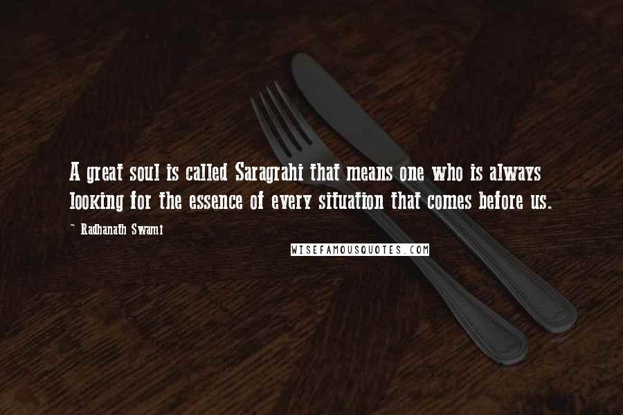 Radhanath Swami Quotes: A great soul is called Saragrahi that means one who is always looking for the essence of every situation that comes before us.