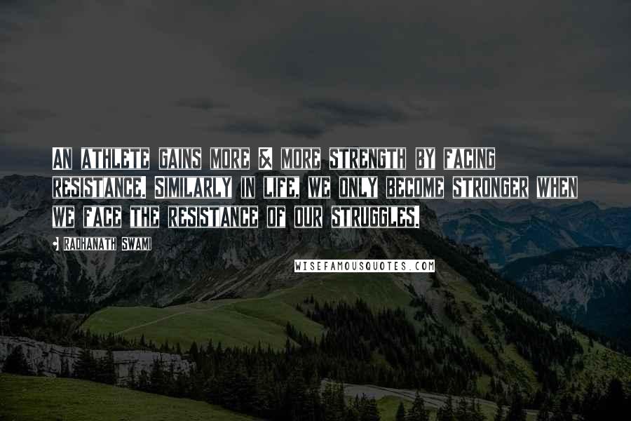 Radhanath Swami Quotes: An athlete gains more & more strength by facing resistance. Similarly in life, we only become stronger when we face the resistance of our struggles.