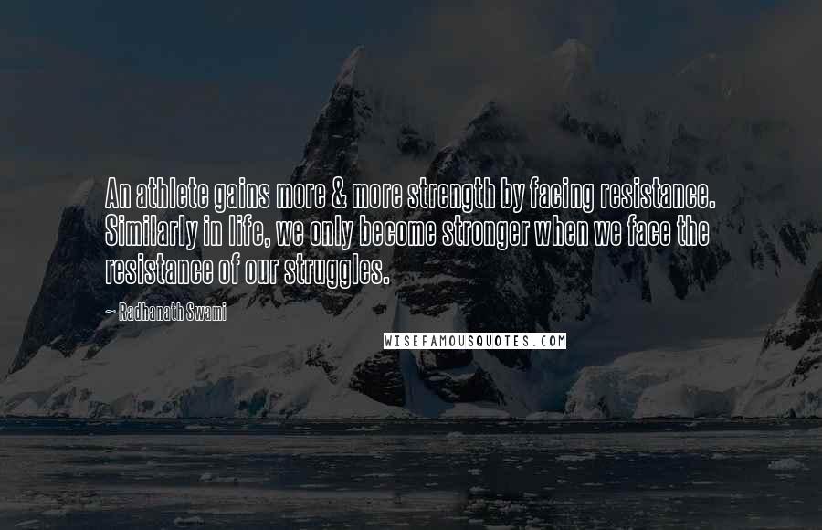 Radhanath Swami Quotes: An athlete gains more & more strength by facing resistance. Similarly in life, we only become stronger when we face the resistance of our struggles.