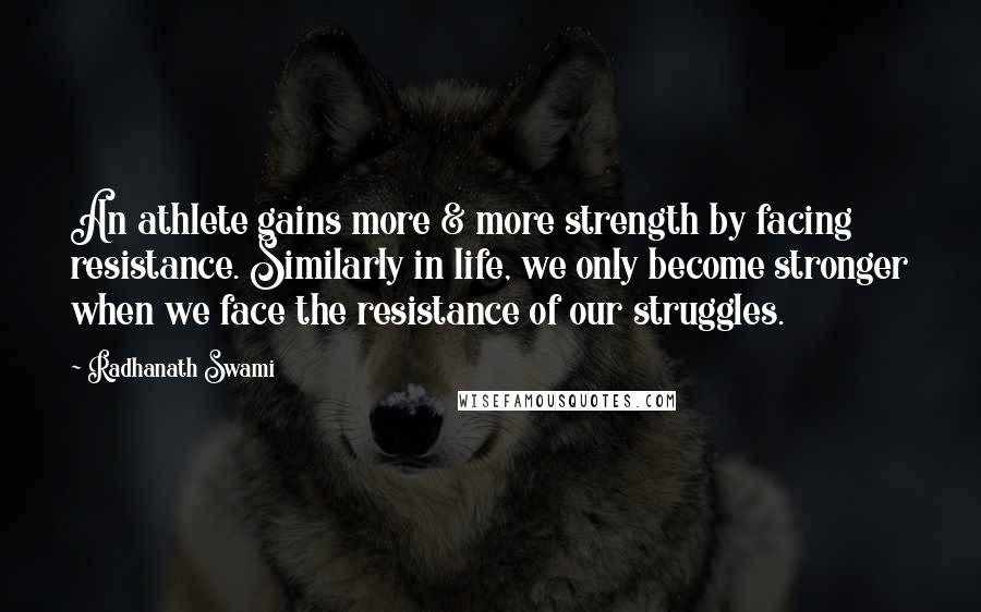 Radhanath Swami Quotes: An athlete gains more & more strength by facing resistance. Similarly in life, we only become stronger when we face the resistance of our struggles.