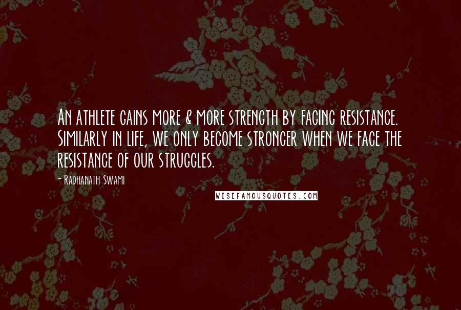 Radhanath Swami Quotes: An athlete gains more & more strength by facing resistance. Similarly in life, we only become stronger when we face the resistance of our struggles.
