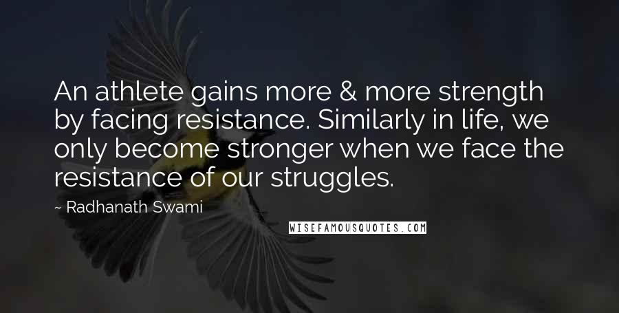 Radhanath Swami Quotes: An athlete gains more & more strength by facing resistance. Similarly in life, we only become stronger when we face the resistance of our struggles.