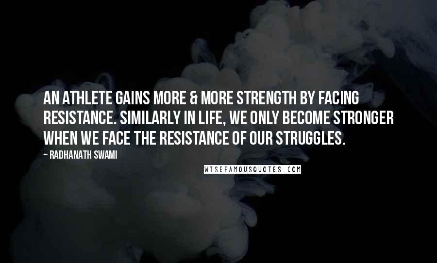 Radhanath Swami Quotes: An athlete gains more & more strength by facing resistance. Similarly in life, we only become stronger when we face the resistance of our struggles.