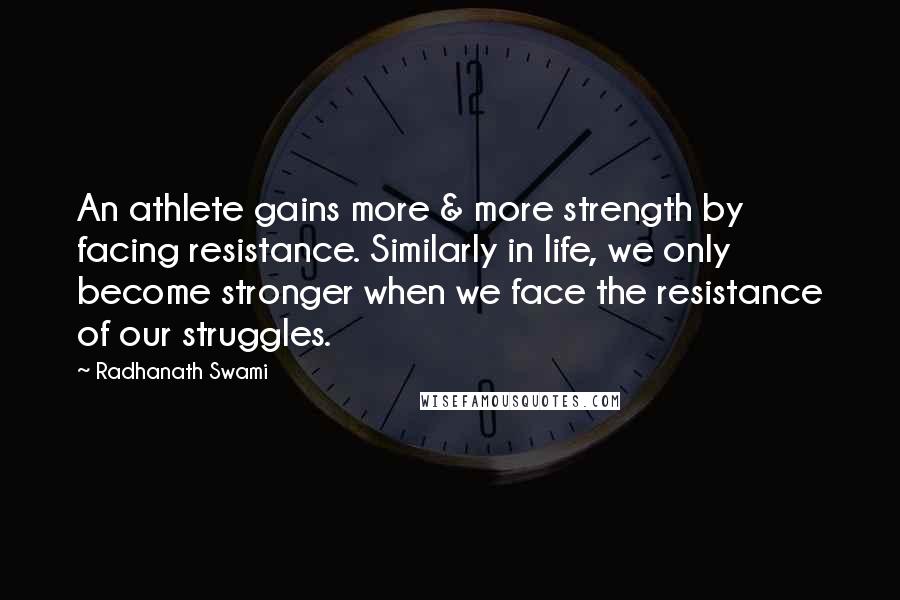 Radhanath Swami Quotes: An athlete gains more & more strength by facing resistance. Similarly in life, we only become stronger when we face the resistance of our struggles.