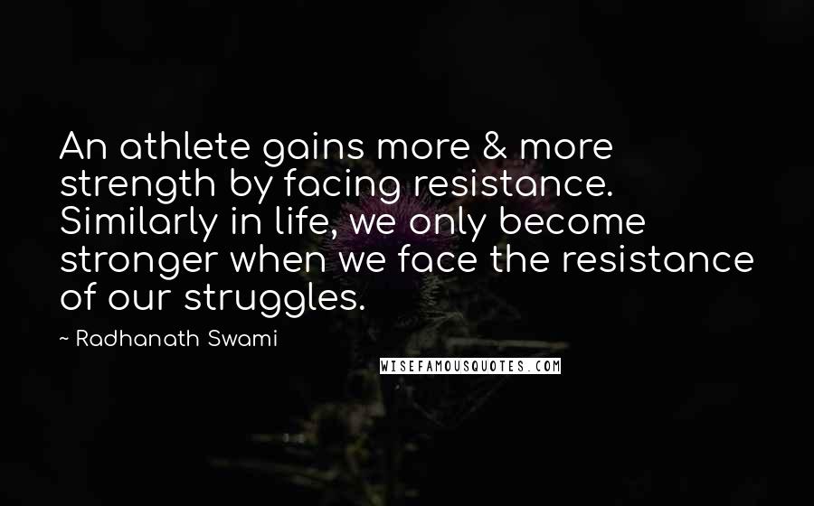 Radhanath Swami Quotes: An athlete gains more & more strength by facing resistance. Similarly in life, we only become stronger when we face the resistance of our struggles.