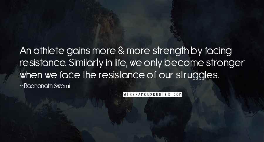 Radhanath Swami Quotes: An athlete gains more & more strength by facing resistance. Similarly in life, we only become stronger when we face the resistance of our struggles.