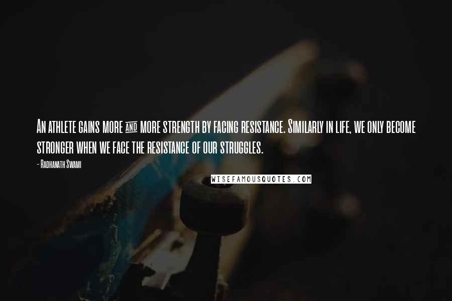 Radhanath Swami Quotes: An athlete gains more & more strength by facing resistance. Similarly in life, we only become stronger when we face the resistance of our struggles.