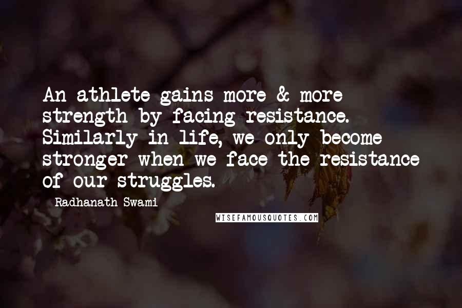 Radhanath Swami Quotes: An athlete gains more & more strength by facing resistance. Similarly in life, we only become stronger when we face the resistance of our struggles.