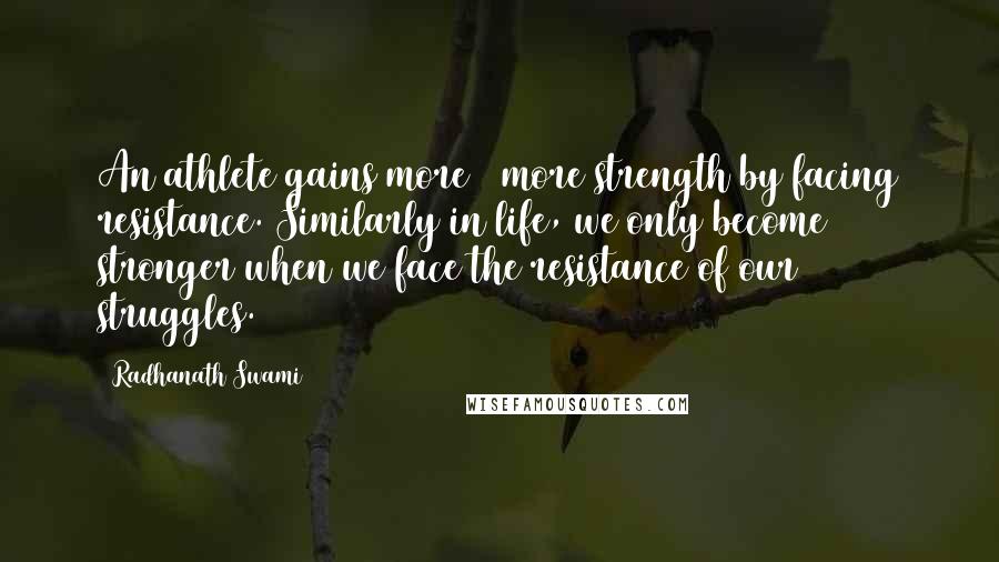 Radhanath Swami Quotes: An athlete gains more & more strength by facing resistance. Similarly in life, we only become stronger when we face the resistance of our struggles.