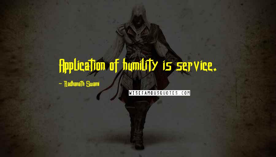 Radhanath Swami Quotes: Application of humility is service.