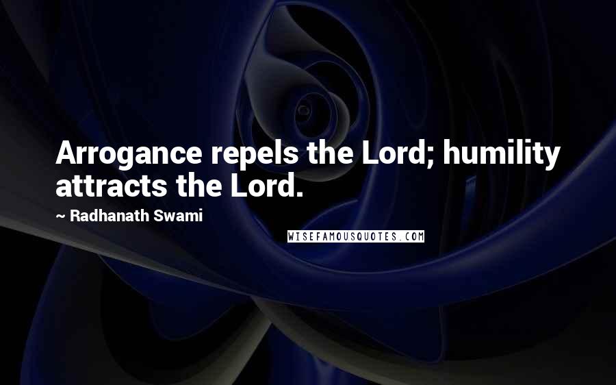 Radhanath Swami Quotes: Arrogance repels the Lord; humility attracts the Lord.