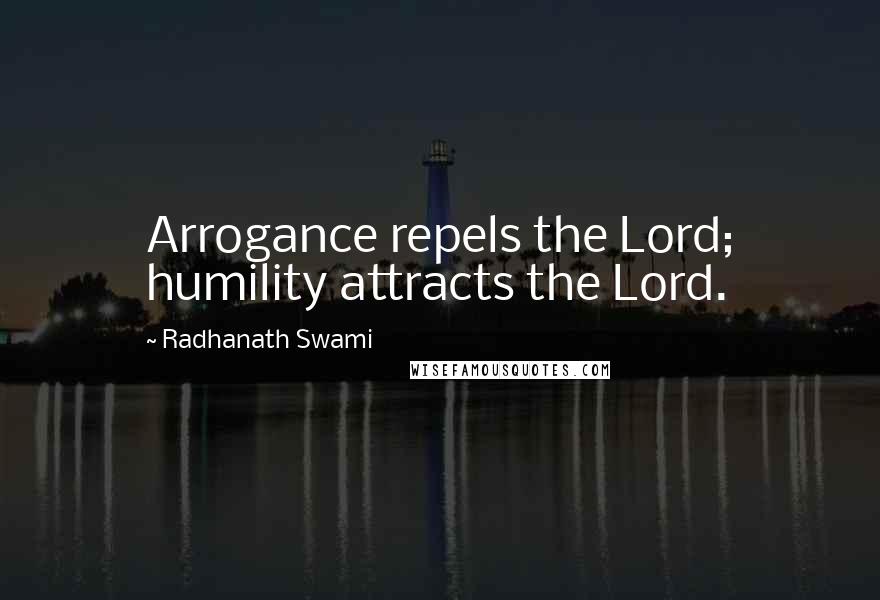 Radhanath Swami Quotes: Arrogance repels the Lord; humility attracts the Lord.