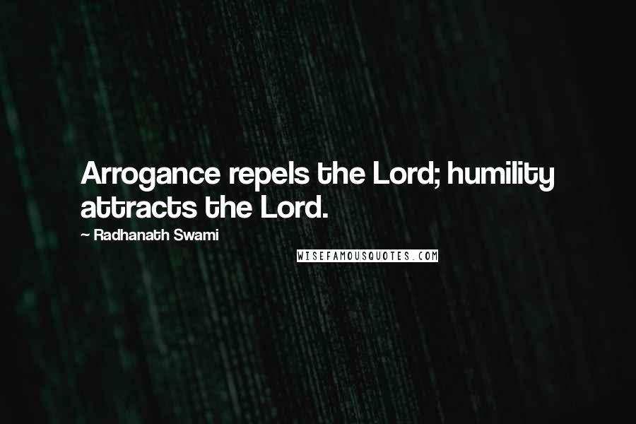 Radhanath Swami Quotes: Arrogance repels the Lord; humility attracts the Lord.